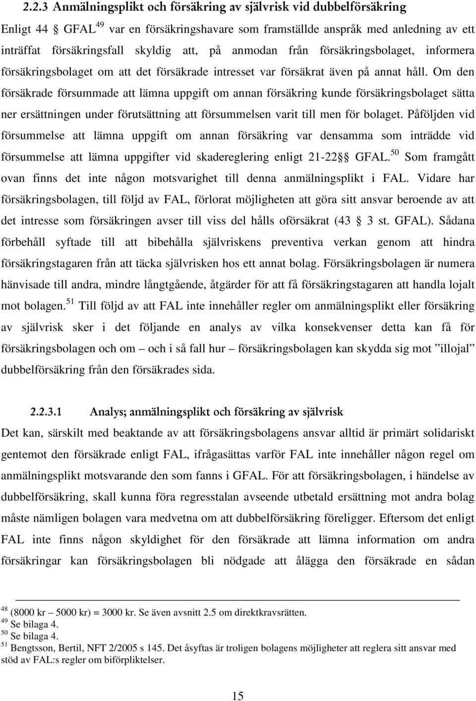 Om den försäkrade försummade att lämna uppgift om annan försäkring kunde försäkringsbolaget sätta ner ersättningen under förutsättning att försummelsen varit till men för bolaget.