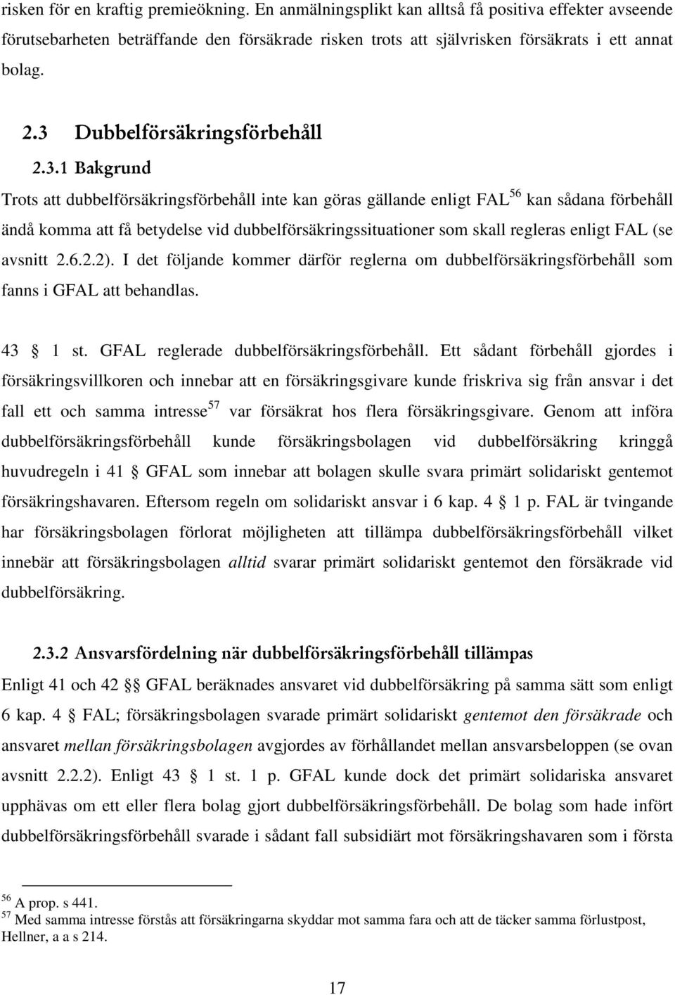 avsnitt 2.6.2.2). I det följande kommer därför reglerna om dubbelförsäkringsförbehåll som fanns i GFAL att behandlas. 43 1 st. GFAL reglerade dubbelförsäkringsförbehåll.