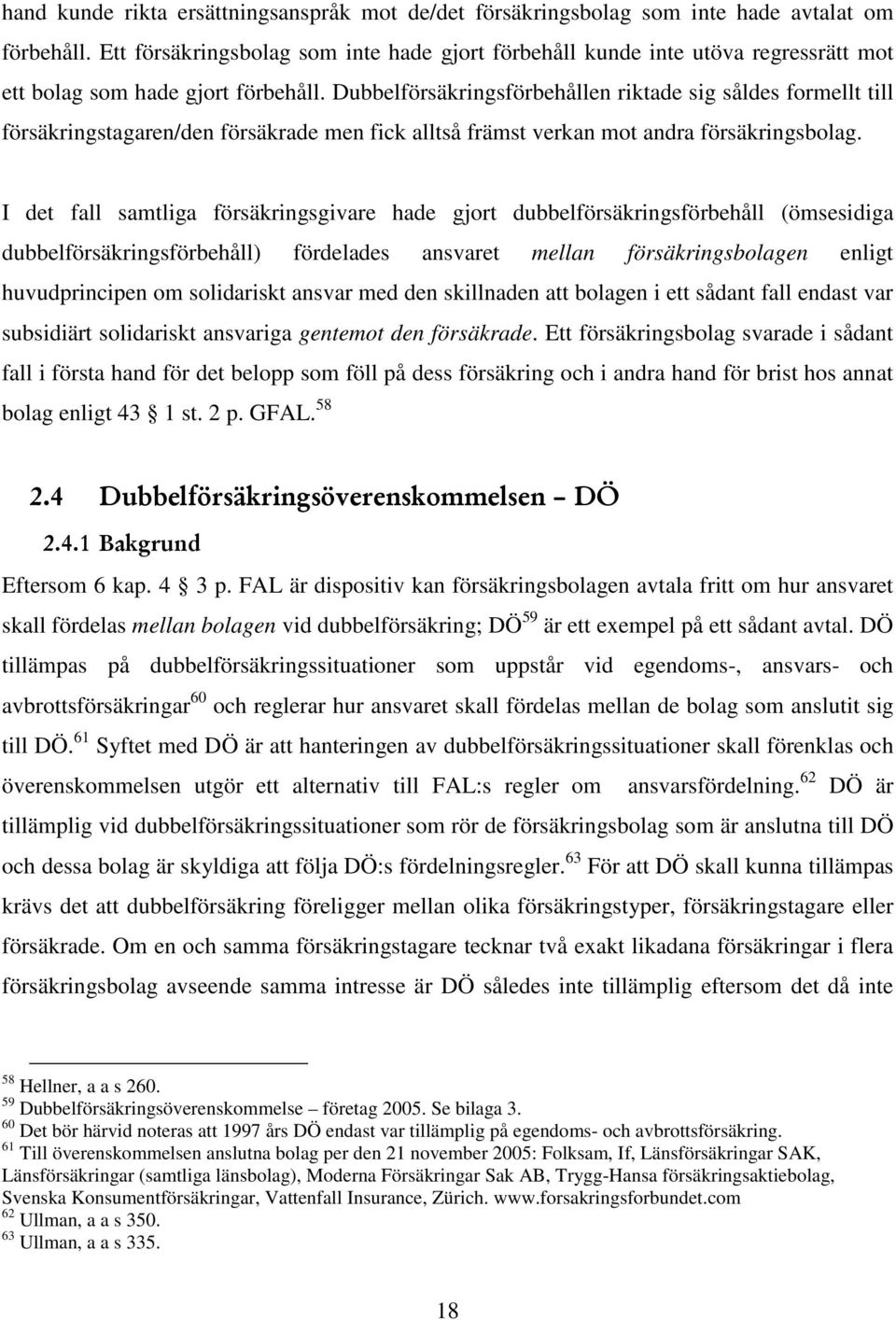 Dubbelförsäkringsförbehållen riktade sig såldes formellt till försäkringstagaren/den försäkrade men fick alltså främst verkan mot andra försäkringsbolag.