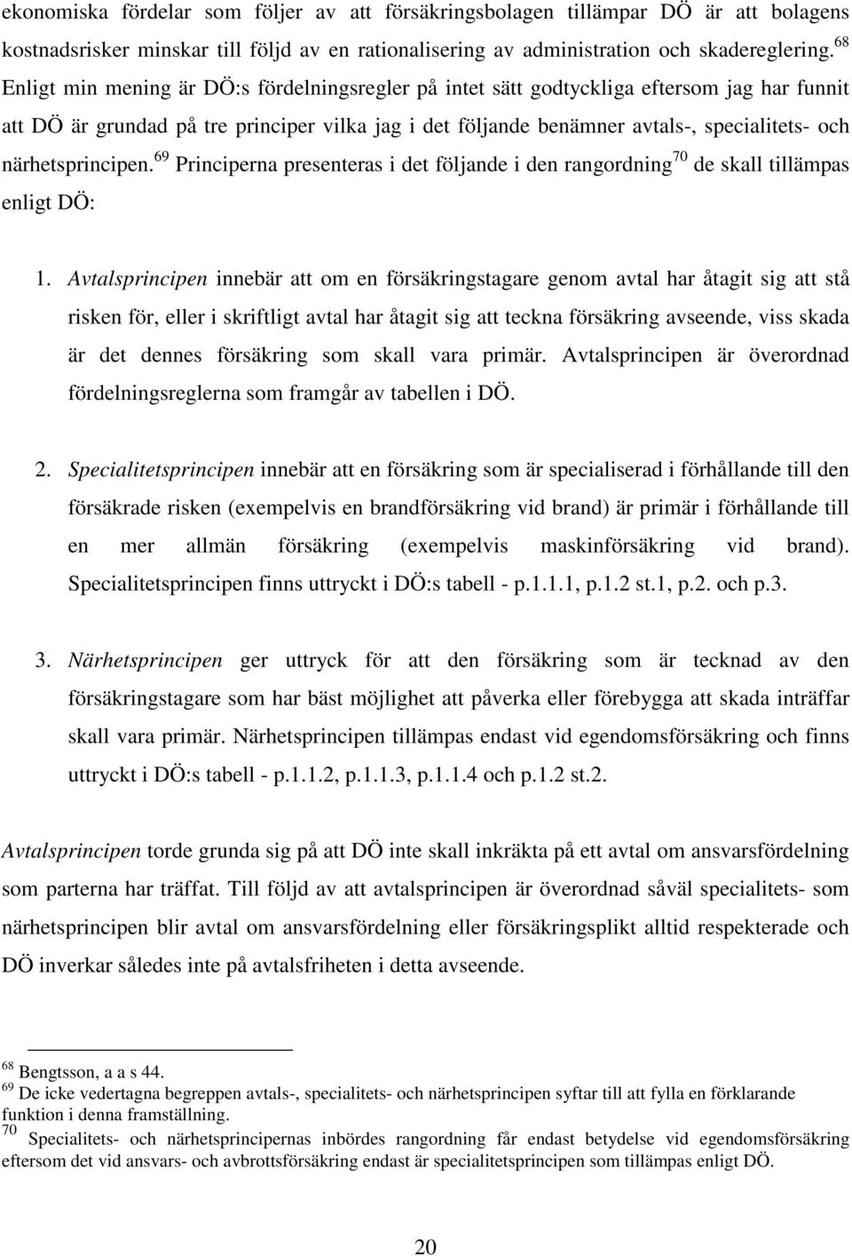 närhetsprincipen. 69 Principerna presenteras i det följande i den rangordning 70 de skall tillämpas enligt DÖ: 1.