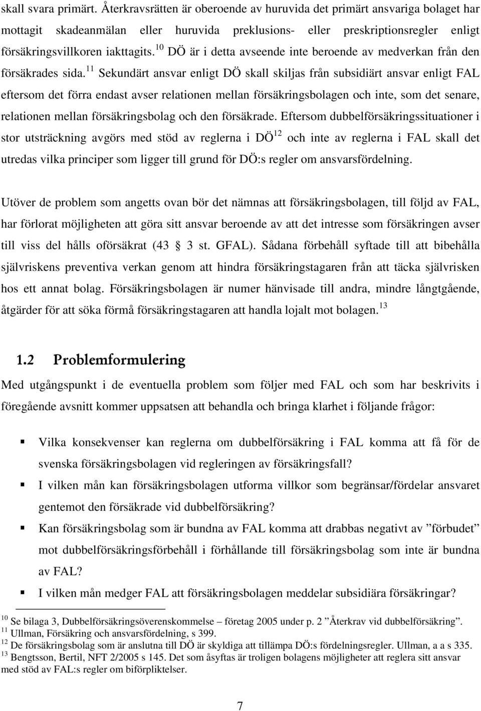 10 DÖ är i detta avseende inte beroende av medverkan från den försäkrades sida.