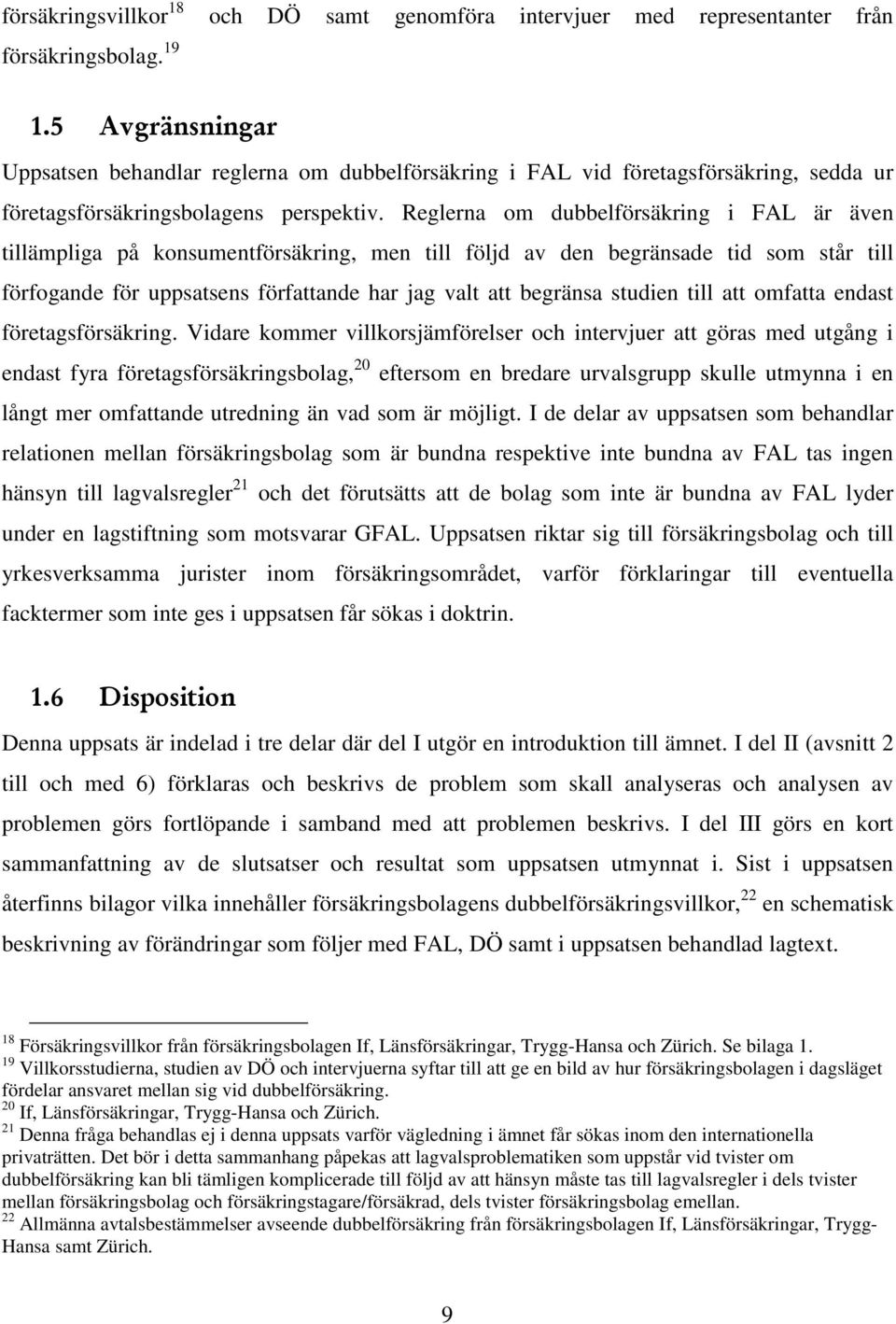 Reglerna om dubbelförsäkring i FAL är även tillämpliga på konsumentförsäkring, men till följd av den begränsade tid som står till förfogande för uppsatsens författande har jag valt att begränsa