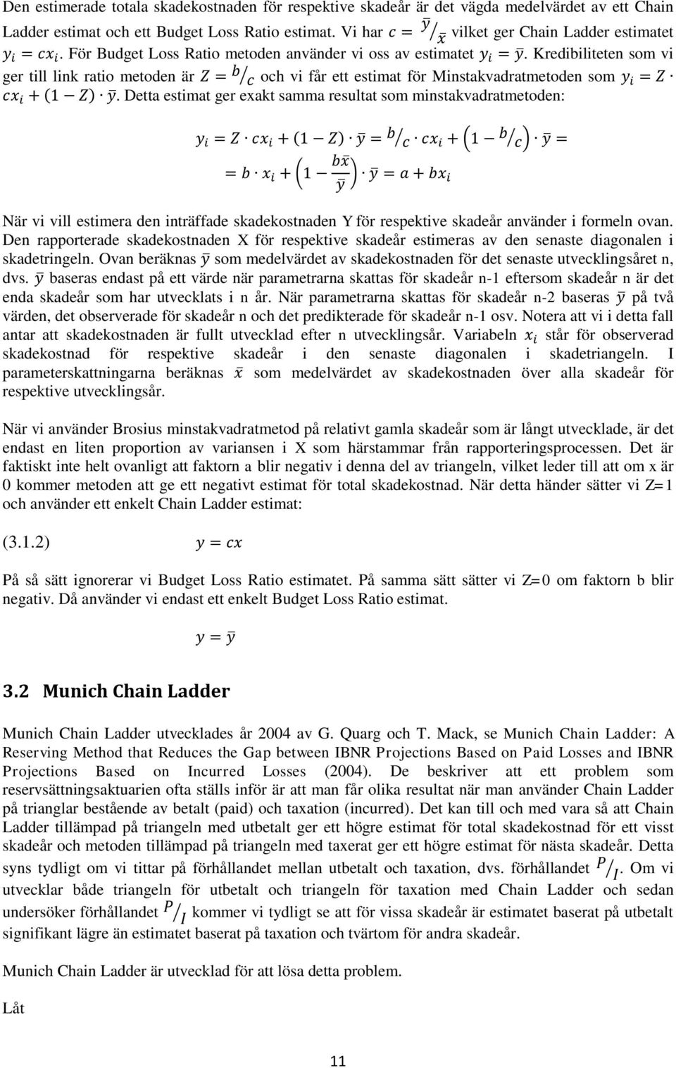 Detta estimat ger exakt samma resultat som minstakvadratmetoden: ( ) ( ) ( ) När vi vill estimera den inträffade skadekostnaden Y för respektive skadeår använder i formeln ovan.