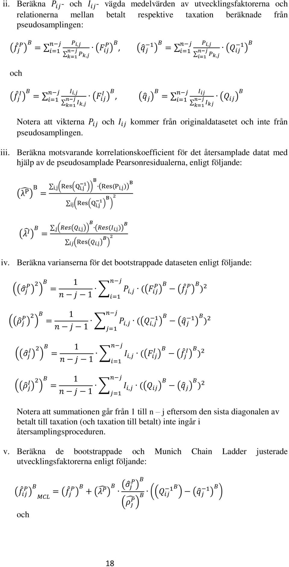 Beräkna motsvarande korrelationskoefficient för det återsamplade datat med hjälp av de pseudosamplade Pearsonresidualerna, enligt följande: ( ) ( ( )) ( ( )) ( ( ) ) ( ) ( ( )) ( ( )) ( ( ) ) iv.