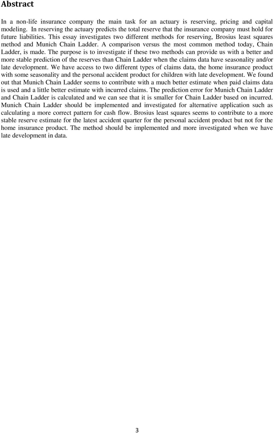 This essay investigates two different methods for reserving, Brosius least squares method and Munich Chain Ladder. A comparison versus the most common method today, Chain Ladder, is made.