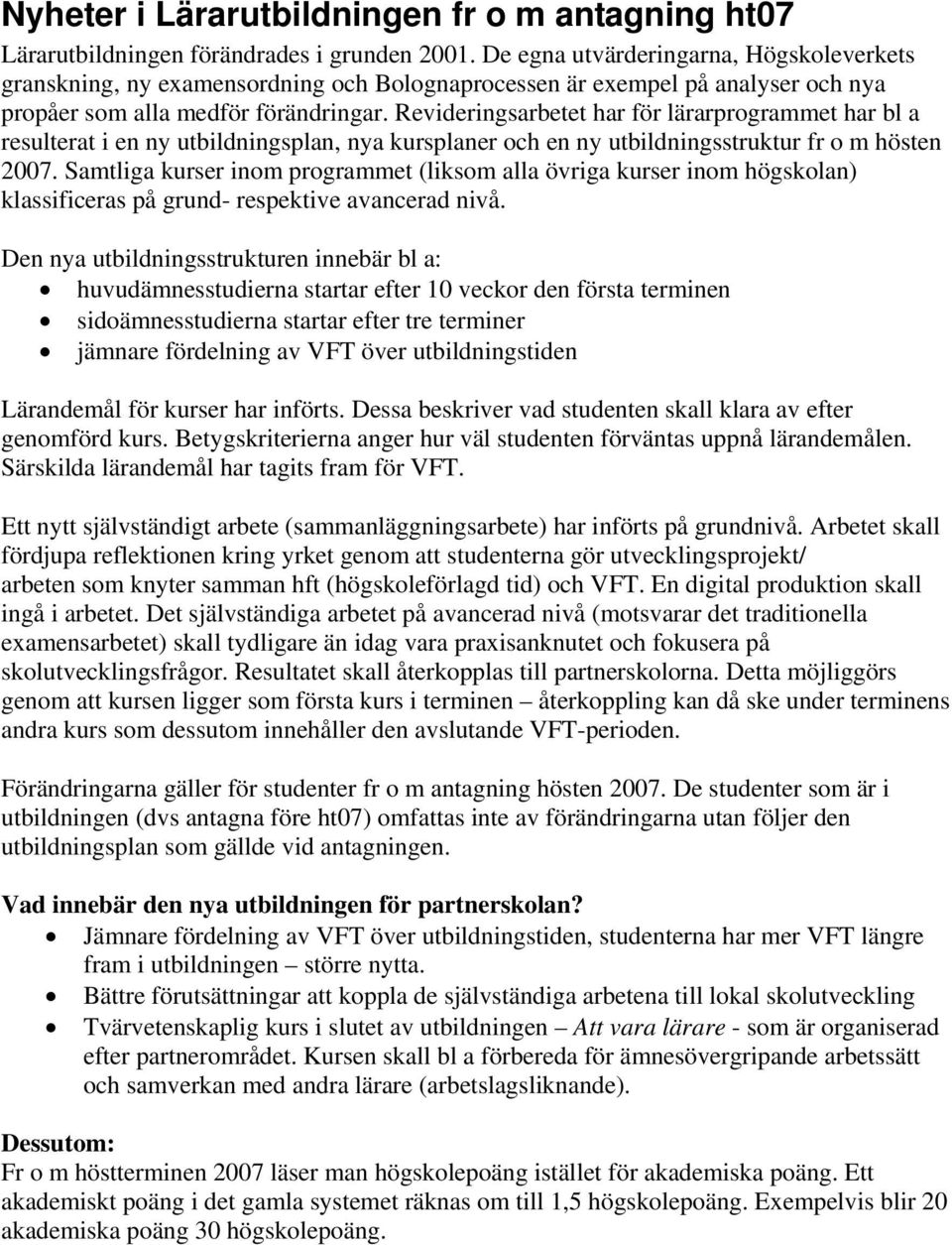 Revideringsarbetet har för lärarprogrammet har bl a resulterat i en ny utbildningsplan, nya kursplaner och en ny utbildningsstruktur fr o m hösten 2007.