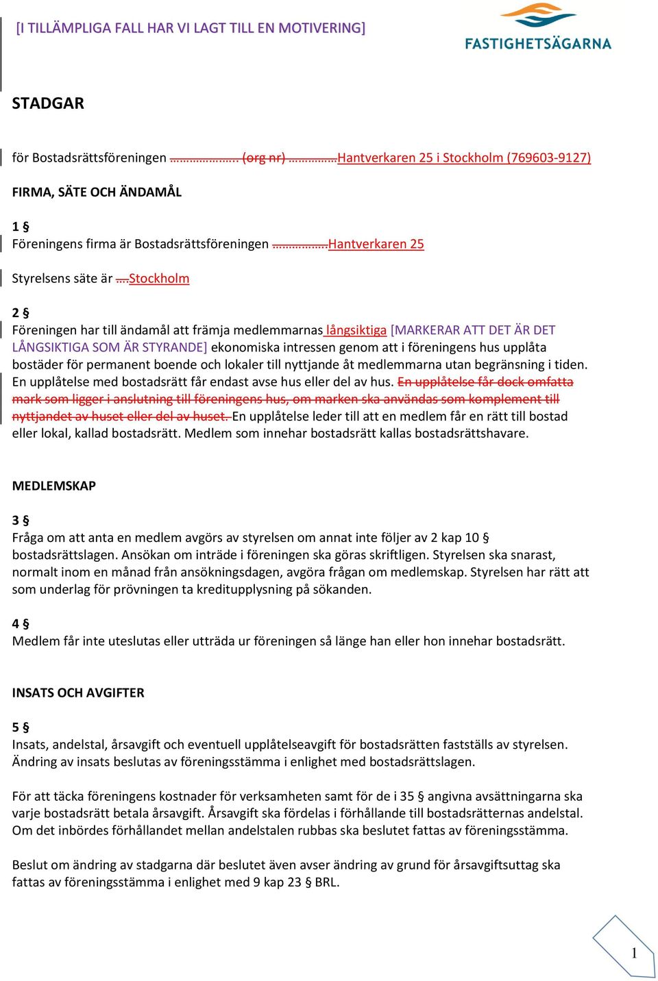 stockholm 2 Föreningen har till ändamål att främja medlemmarnas långsiktiga [MARKERAR ATT DET ÄR DET LÅNGSIKTIGA SOM ÄR STYRANDE] ekonomiska intressen genom att i föreningens hus upplåta bostäder för