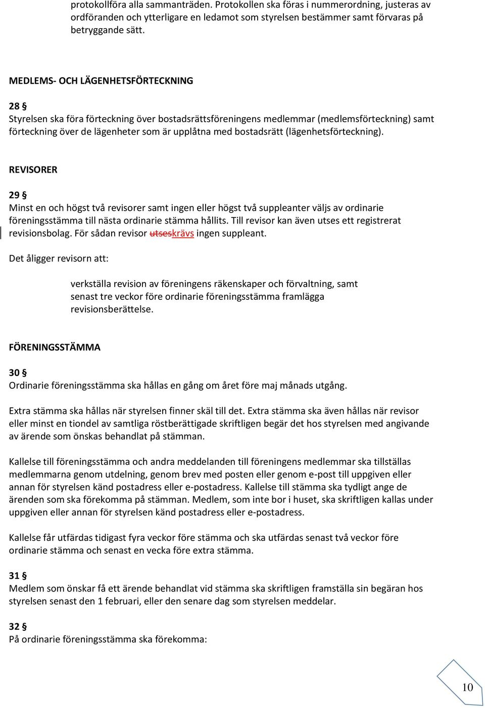 (lägenhetsförteckning). REVISORER 29 Minst en och högst två revisorer samt ingen eller högst två suppleanter väljs av ordinarie föreningsstämma till nästa ordinarie stämma hållits.