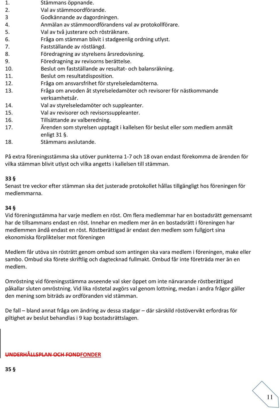 Beslut om fastställande av resultat- och balansräkning. 11. Beslut om resultatdisposition. 12. Fråga om ansvarsfrihet för styrelseledamöterna. 13.