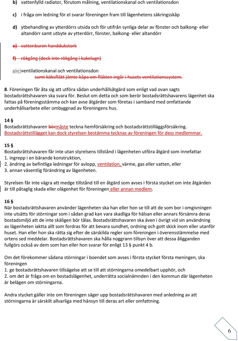 g)e) ventilationskanal och ventilationsdon samt köksfläkt jämte kåpa om fläkten ingår i husets ventilationssystem. 8.