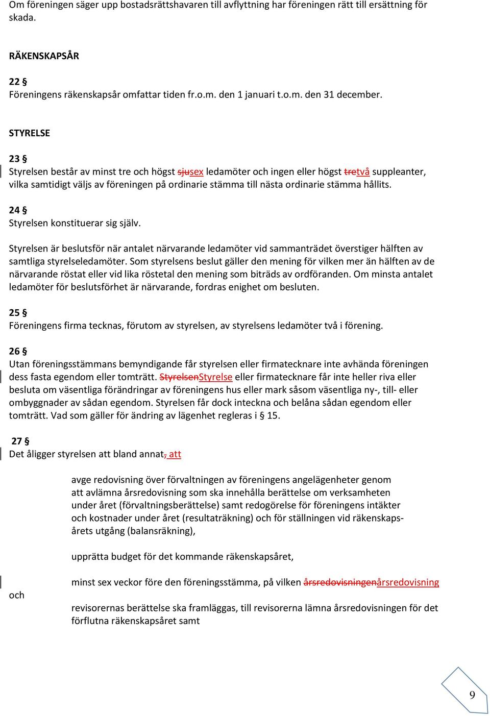 hållits. 24 Styrelsen konstituerar sig själv. Styrelsen är beslutsför när antalet närvarande ledamöter vid sammanträdet överstiger hälften av samtliga styrelseledamöter.