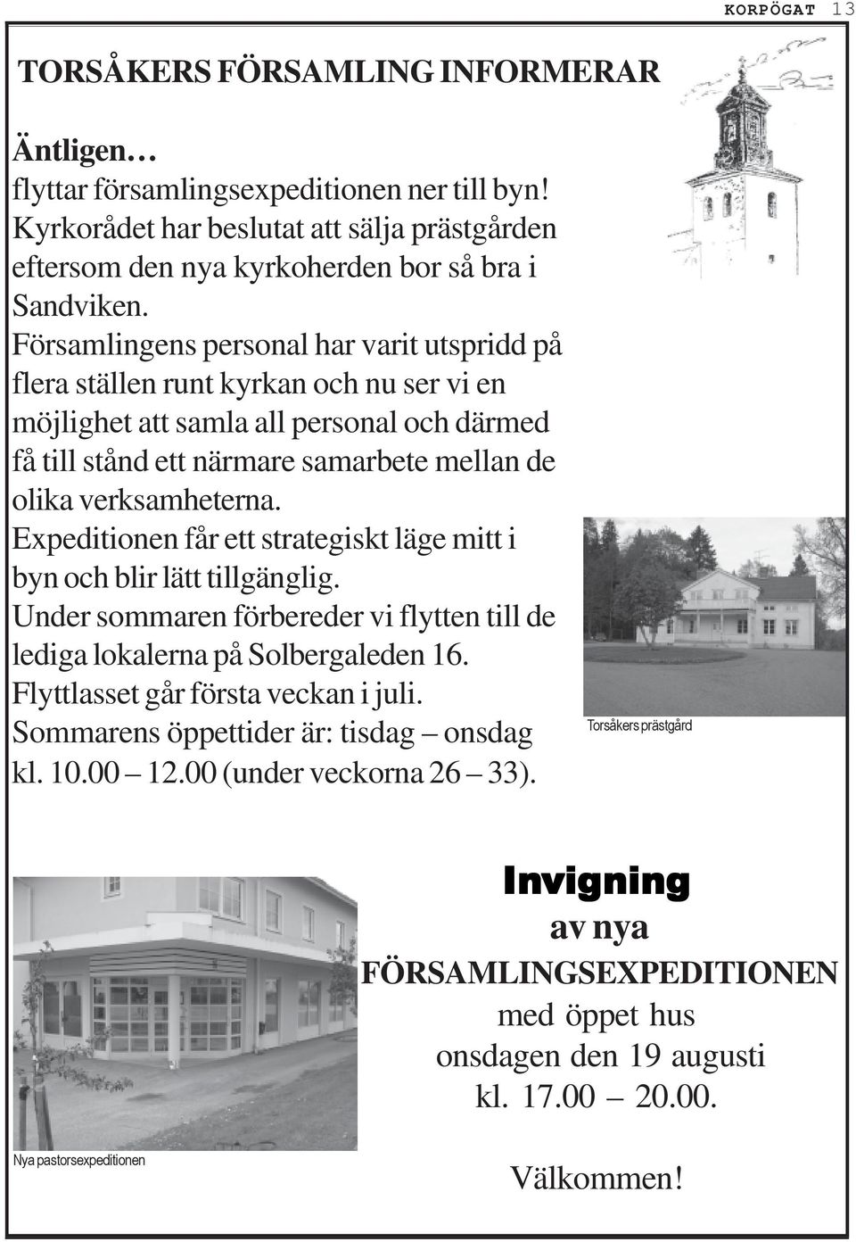 Expeditionen får ett strategiskt läge mitt i byn och blir lätt tillgänglig. Under sommaren förbereder vi flytten till de lediga lokalerna på Solbergaleden 16. Flyttlasset går första veckan i juli.