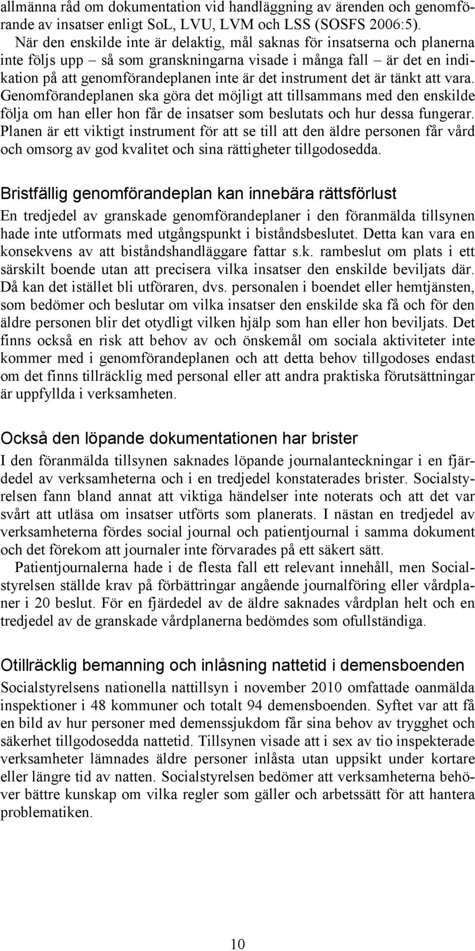 instrument det är tänkt att vara. Genomförandeplanen ska göra det möjligt att tillsammans med den enskilde följa om han eller hon får de insatser som beslutats och hur dessa fungerar.