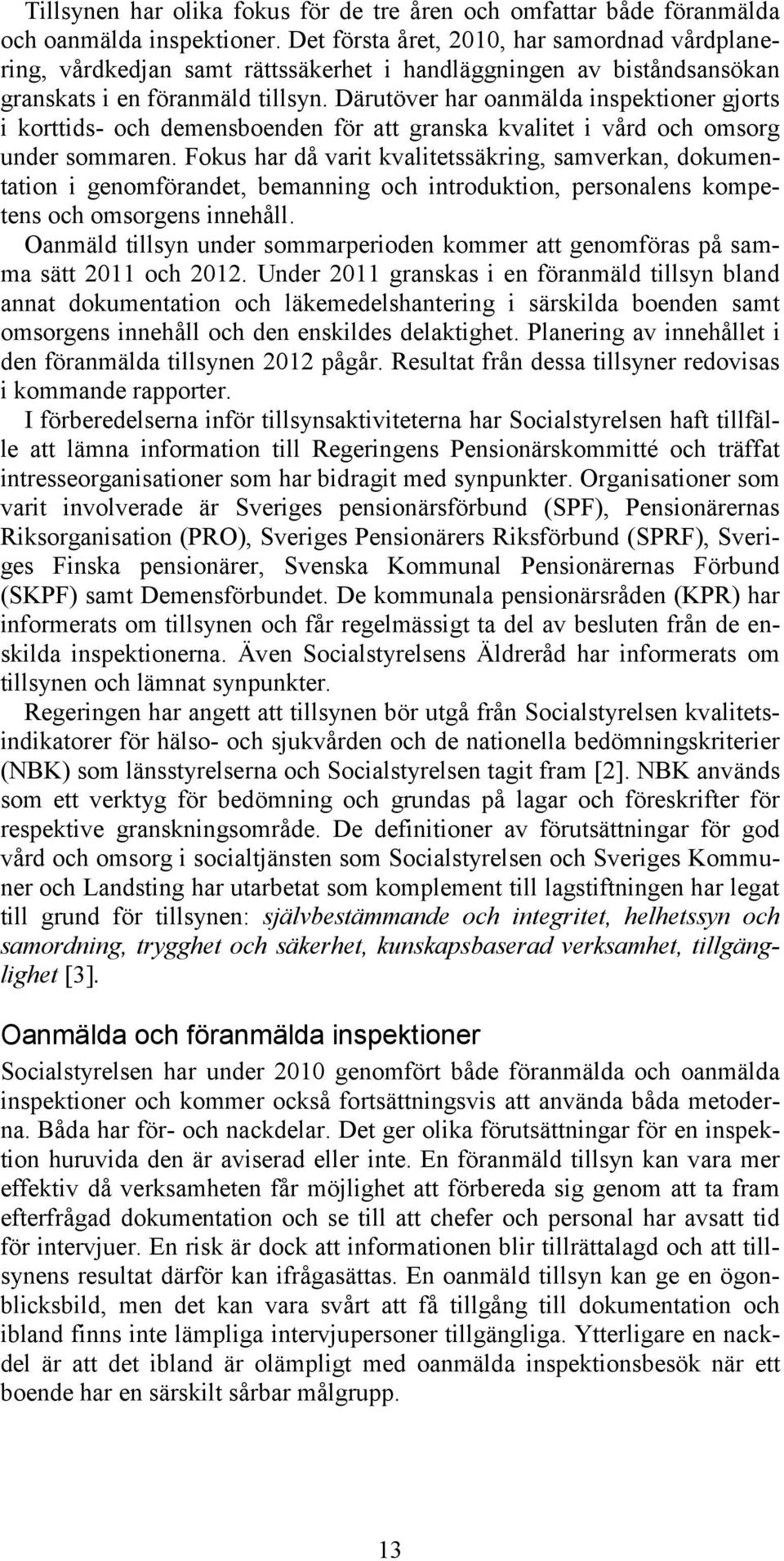 Därutöver har oanmälda inspektioner gjorts i korttids- och demensboenden för att granska kvalitet i vård och omsorg under sommaren.