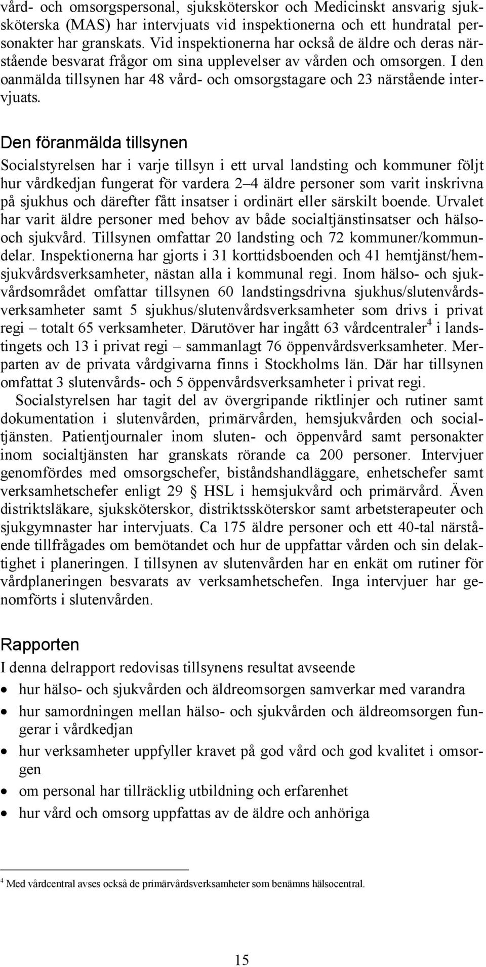 I den oanmälda tillsynen har 48 vård- och omsorgstagare och 23 närstående intervjuats.