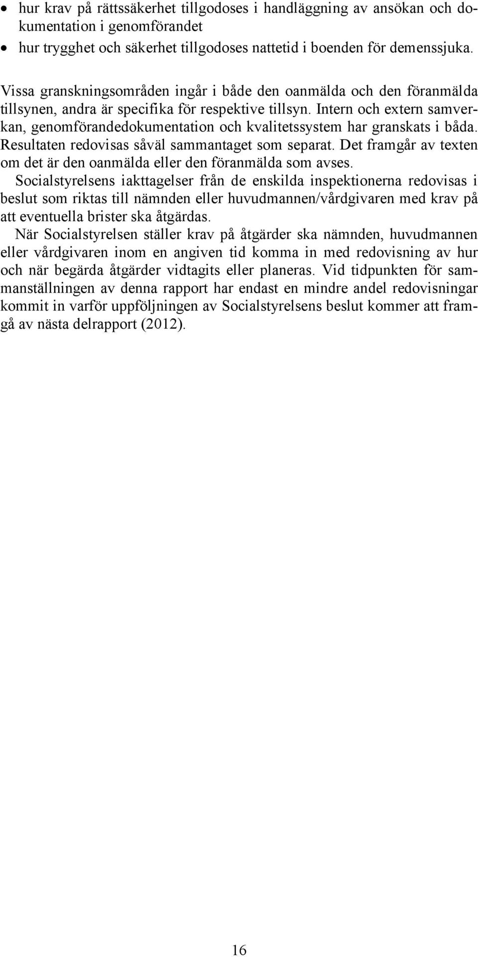 Intern och extern samverkan, genomförandedokumentation och kvalitetssystem har granskats i båda. Resultaten redovisas såväl sammantaget som separat.