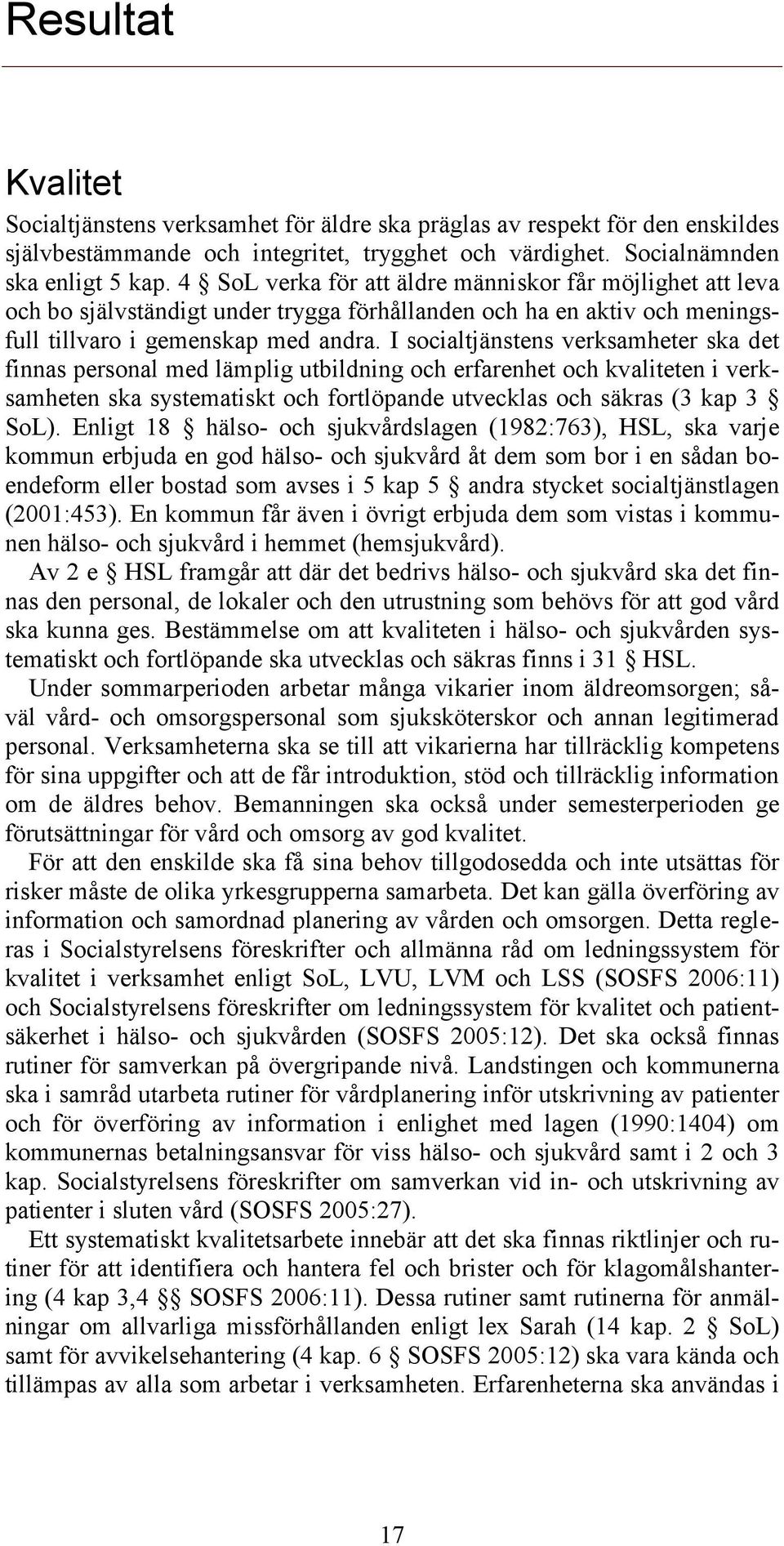 I socialtjänstens verksamheter ska det finnas personal med lämplig utbildning och erfarenhet och kvaliteten i verksamheten ska systematiskt och fortlöpande utvecklas och säkras (3 kap 3 SoL).