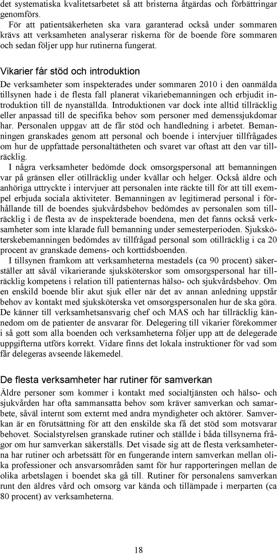 Vikarier får stöd och introduktion De verksamheter som inspekterades under sommaren 2010 i den oanmälda tillsynen hade i de flesta fall planerat vikariebemanningen och erbjudit introduktion till de