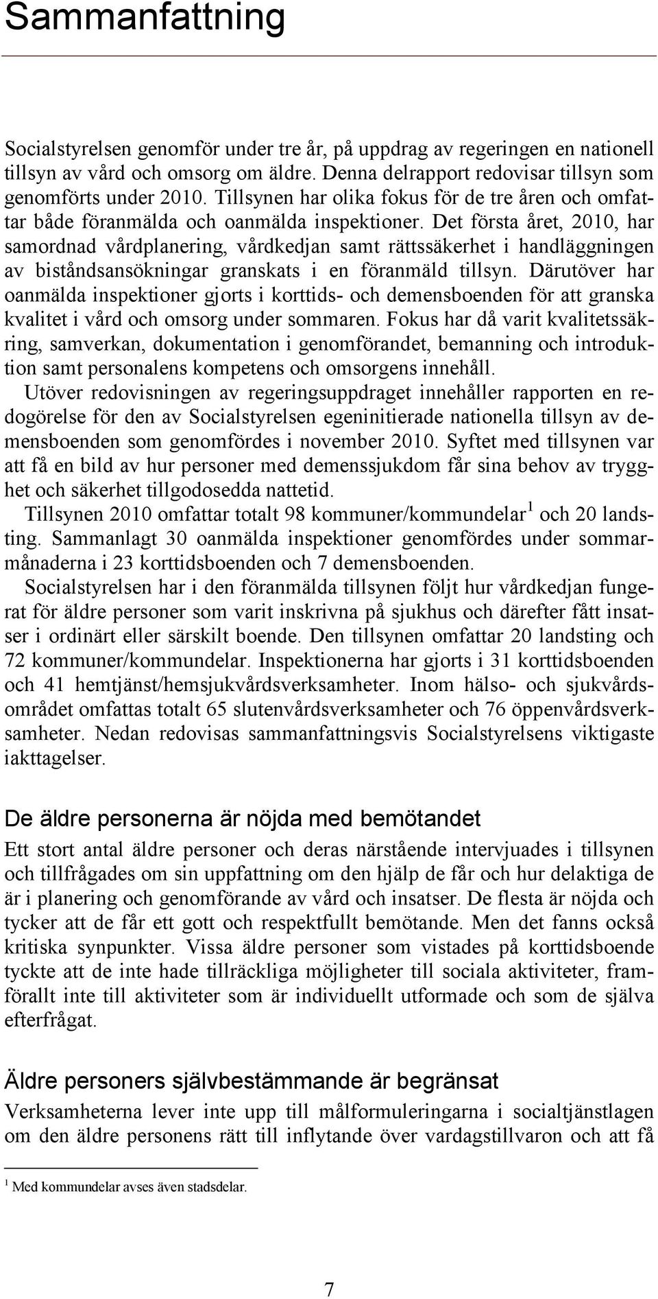 Det första året, 2010, har samordnad vårdplanering, vårdkedjan samt rättssäkerhet i handläggningen av biståndsansökningar granskats i en föranmäld tillsyn.