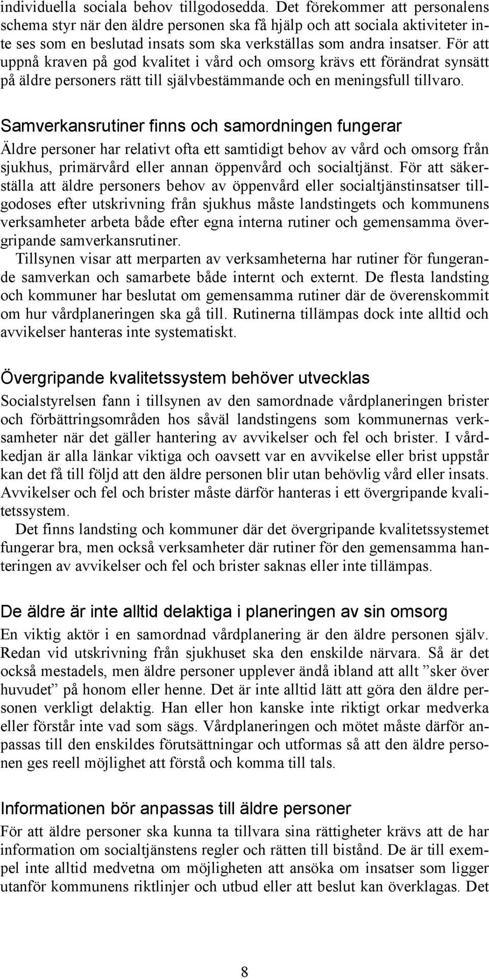 För att uppnå kraven på god kvalitet i vård och omsorg krävs ett förändrat synsätt på äldre personers rätt till självbestämmande och en meningsfull tillvaro.