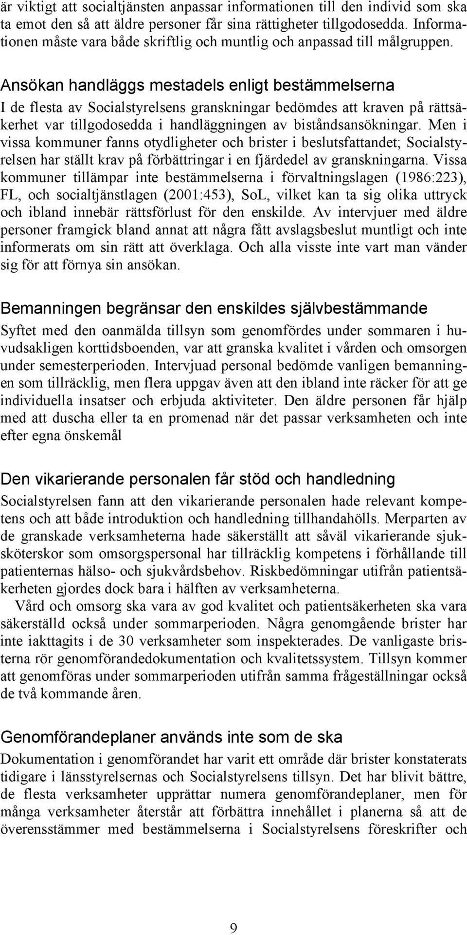 Ansökan handläggs mestadels enligt bestämmelserna I de flesta av Socialstyrelsens granskningar bedömdes att kraven på rättsäkerhet var tillgodosedda i handläggningen av biståndsansökningar.