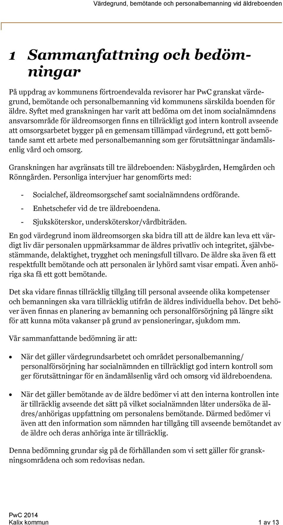 tillämpad värdegrund, ett gott bemötande samt ett arbete med personalbemanning som ger förutsättningar ändamålsenlig vård och omsorg.