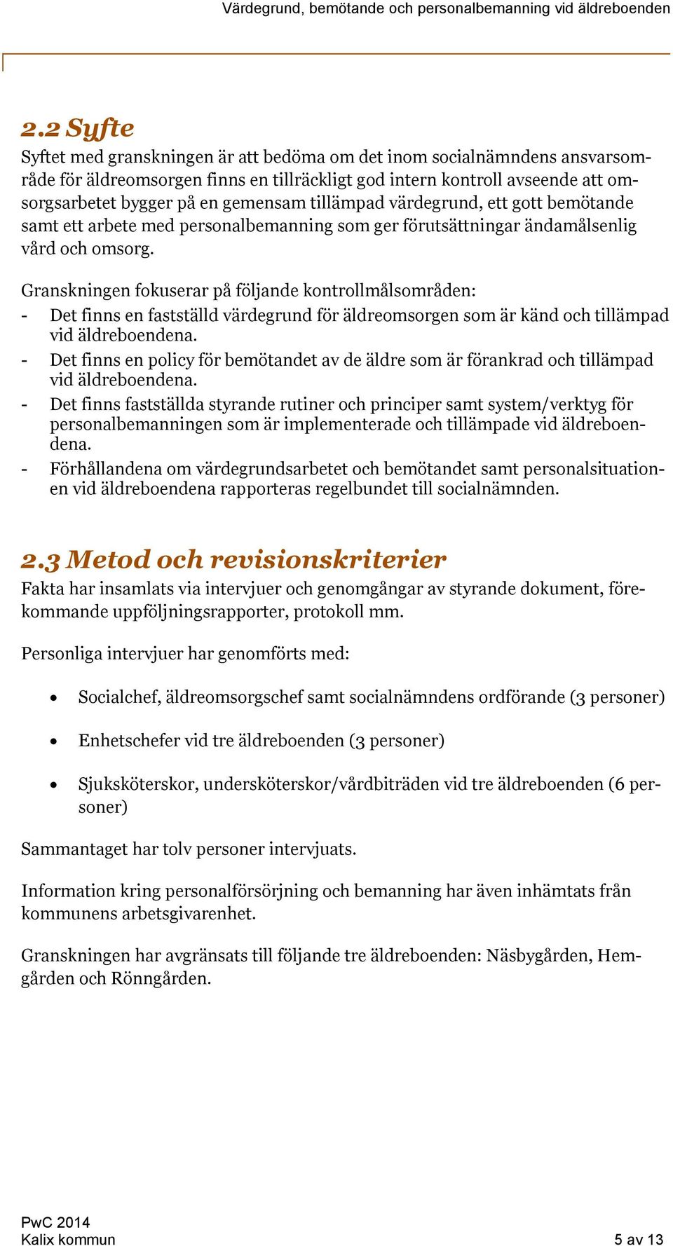 Granskningen fokuserar på följande kontrollmålsområden: - Det finns en fastställd värdegrund för äldreomsorgen som är känd och tillämpad vid äldreboendena.