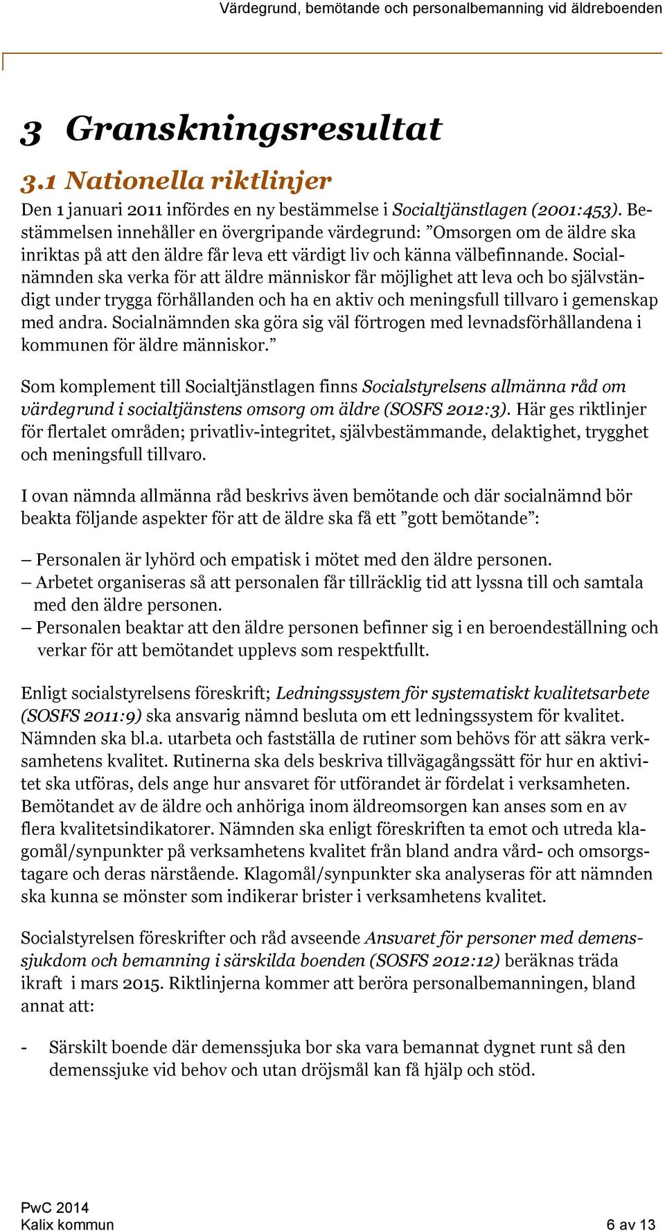 Socialnämnden ska verka för att äldre människor får möjlighet att leva och bo självständigt under trygga förhållanden och ha en aktiv och meningsfull tillvaro i gemenskap med andra.