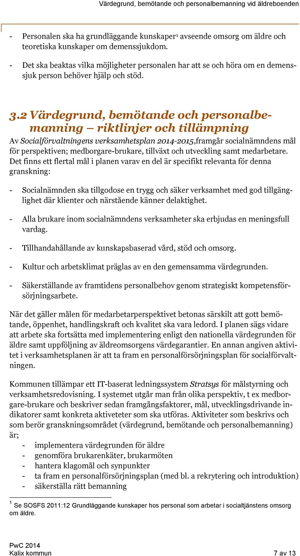 2 Värdegrund, bemötande och personalbemanning riktlinjer och tillämpning Av Socialförvaltningens verksamhetsplan 2014-2015,framgår socialnämndens mål för perspektiven; medborgare-brukare, tillväxt