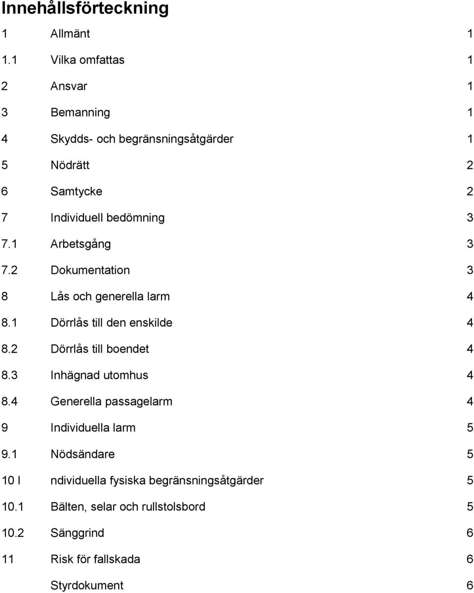 3 7.1 Arbetsgång 3 7.2 Dokumentation 3 8 Lås och generella larm 4 8.1 Dörrlås till den enskilde 4 8.2 Dörrlås till boendet 4 8.