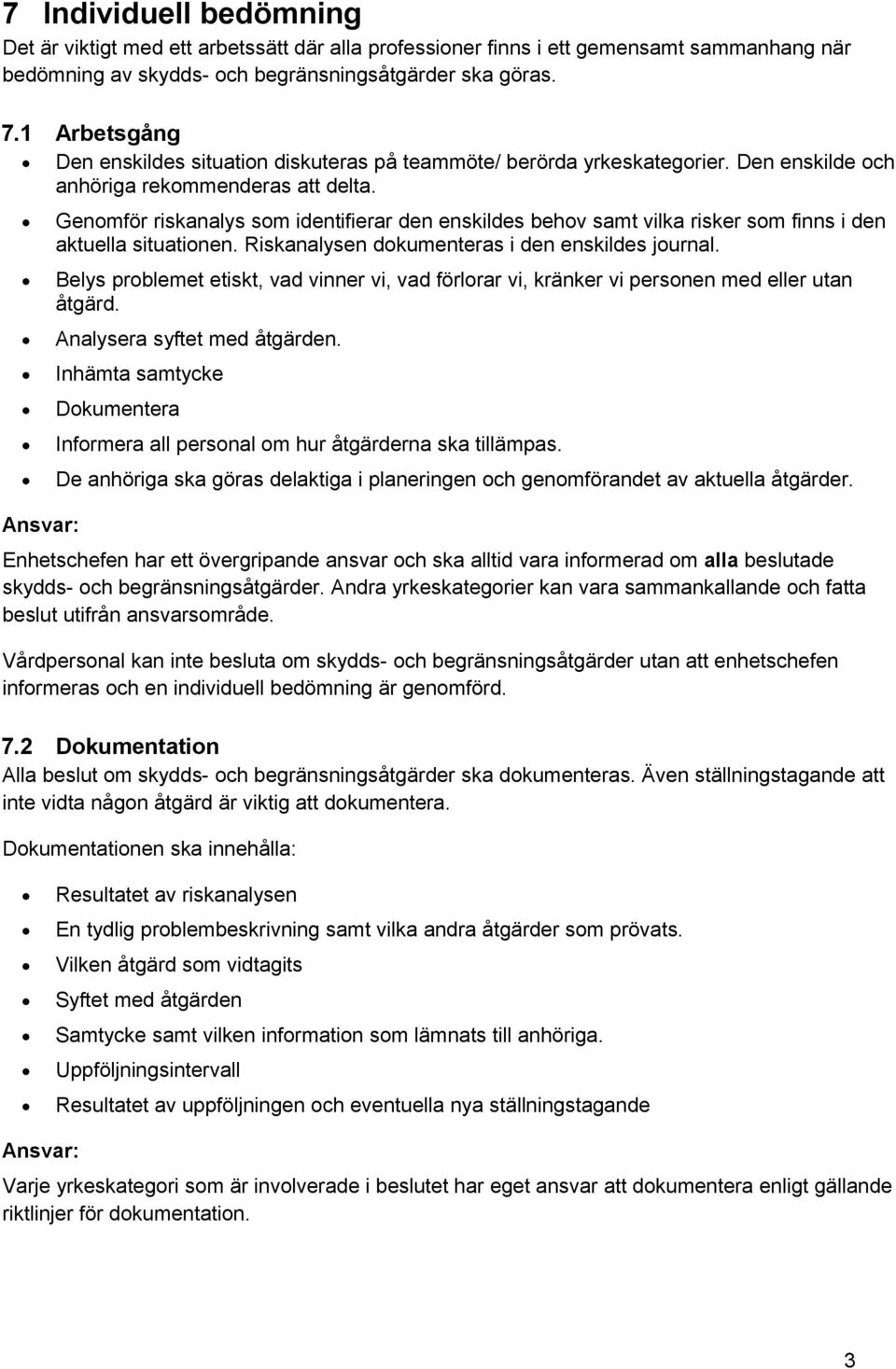 Ansvar: Genomför riskanalys som identifierar den enskildes behov samt vilka risker som finns i den aktuella situationen. Riskanalysen dokumenteras i den enskildes journal.