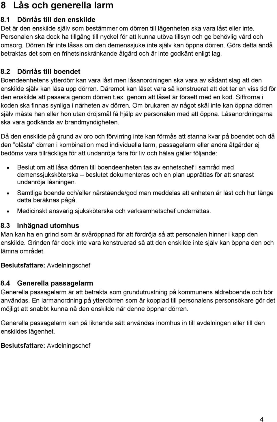 Görs detta ändå betraktas det som en frihetsinskränkande åtgärd och är inte godkänt enligt lag. 8.