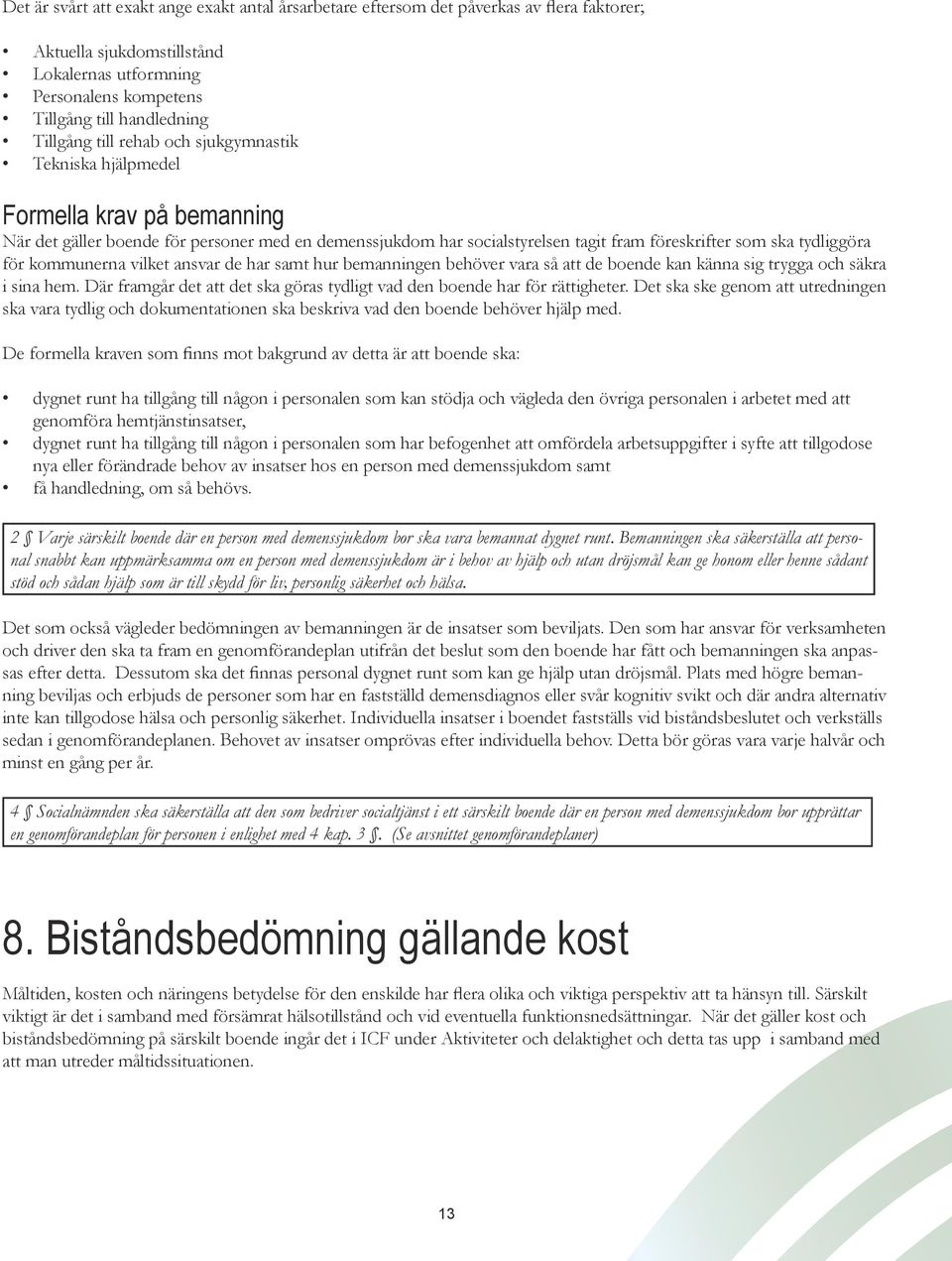 kommunerna vilket ansvar de har samt hur bemanningen behöver vara så att de boende kan känna sig trygga och säkra i sina hem.