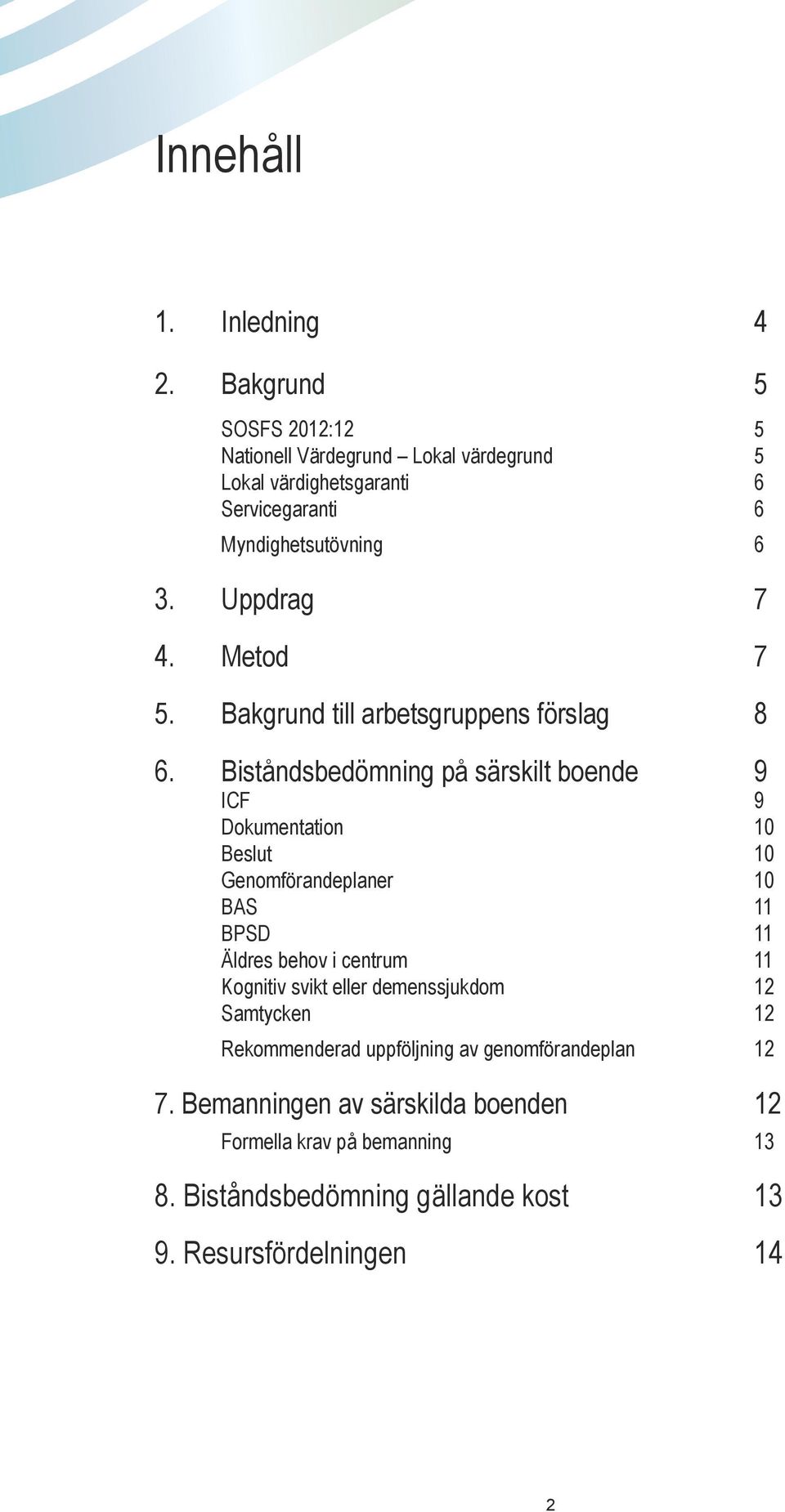 Metod 7 5. Bakgrund till arbetsgruppens förslag 8 6.