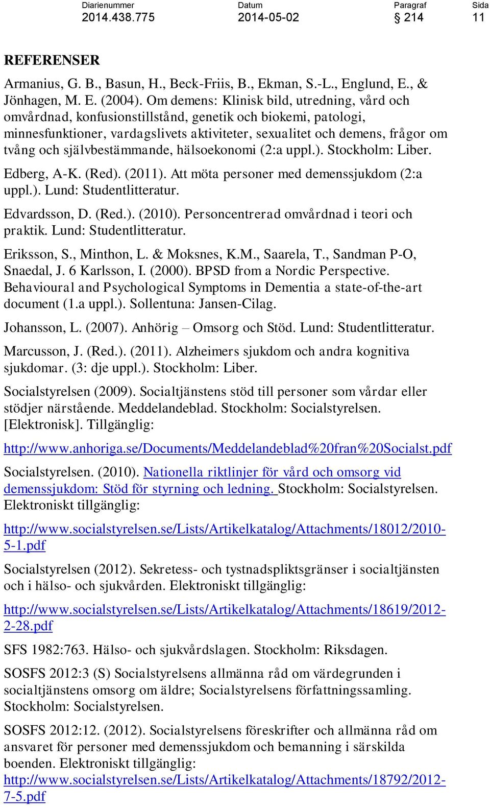 självbestämmande, hälsoekonomi (2:a uppl.). Stockholm: Liber. Edberg, A-K. (Red). (2011). Att möta personer med demenssjukdom (2:a uppl.). Lund: Studentlitteratur. Edvardsson, D. (Red.). (2010).