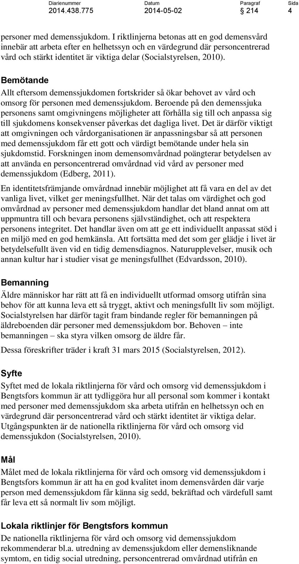 Bemötande Allt eftersom demenssjukdomen fortskrider så ökar behovet av vård och omsorg för personen med demenssjukdom.