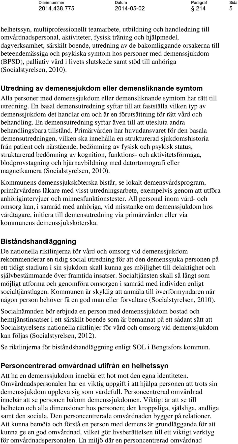 Utredning av demenssjukdom eller demensliknande symtom Alla personer med demenssjukdom eller demensliknande symtom har rätt till utredning.