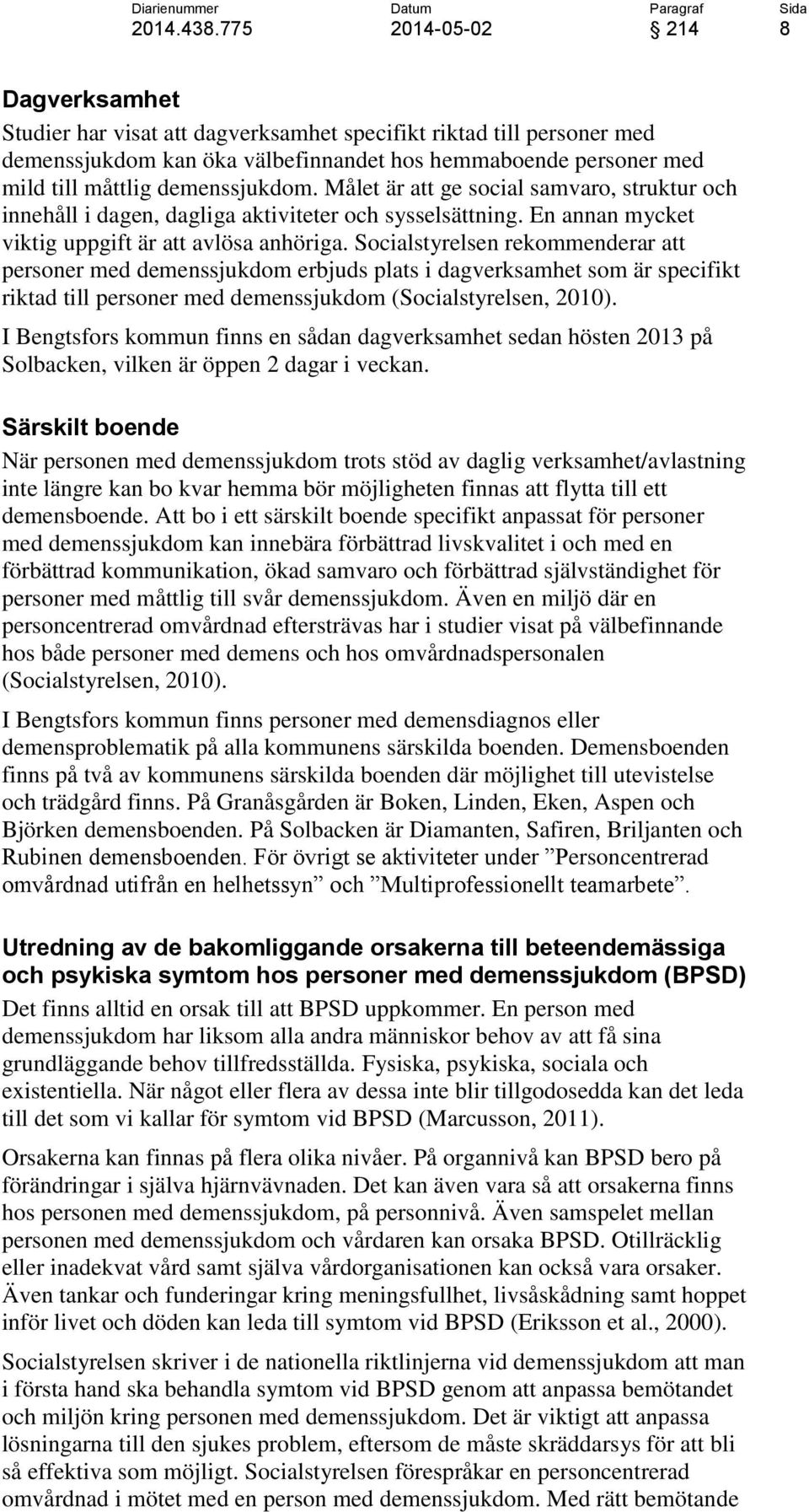 Socialstyrelsen rekommenderar att personer med demenssjukdom erbjuds plats i dagverksamhet som är specifikt riktad till personer med demenssjukdom (Socialstyrelsen, 2010).