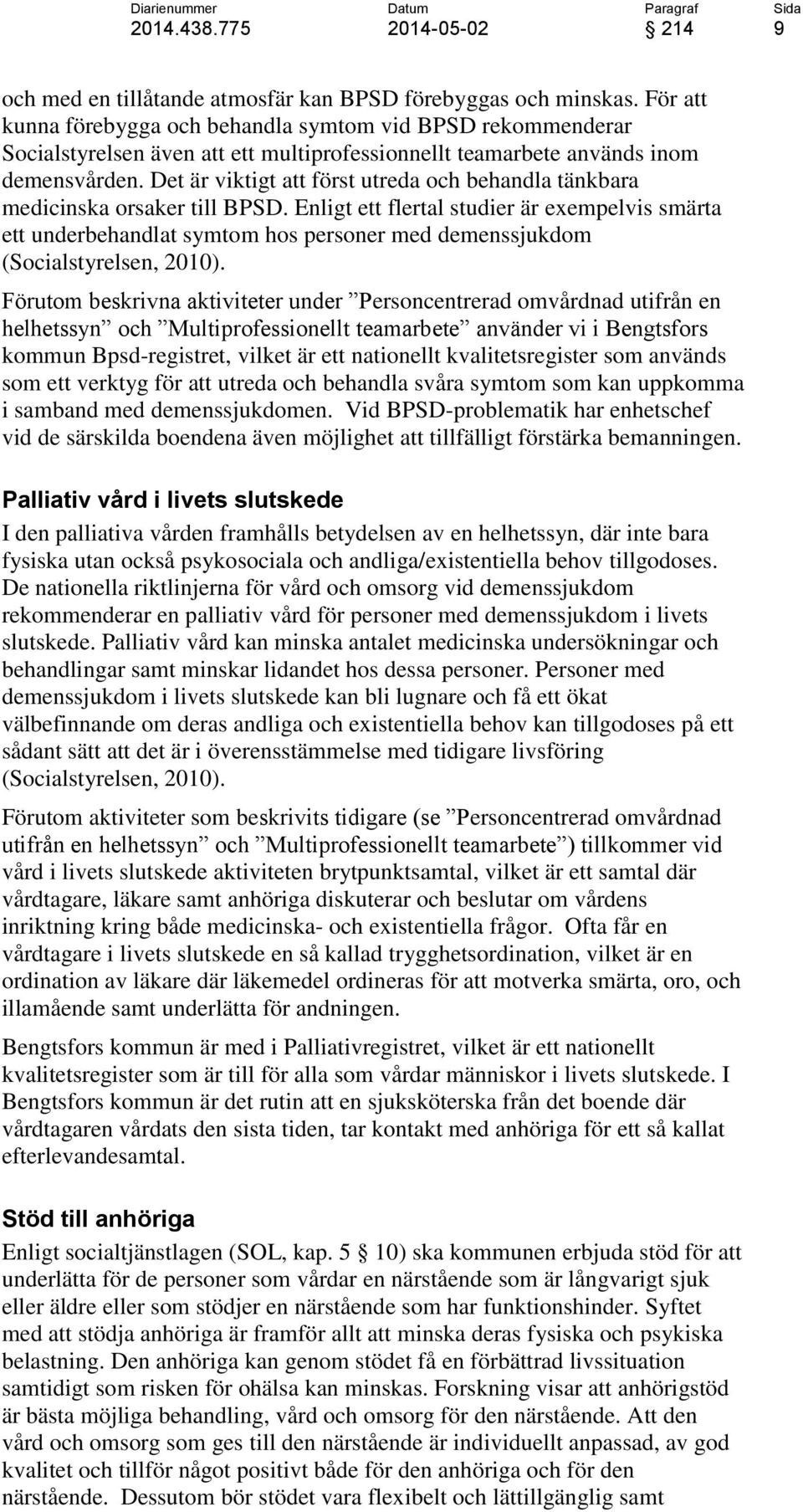 Det är viktigt att först utreda och behandla tänkbara medicinska orsaker till BPSD.