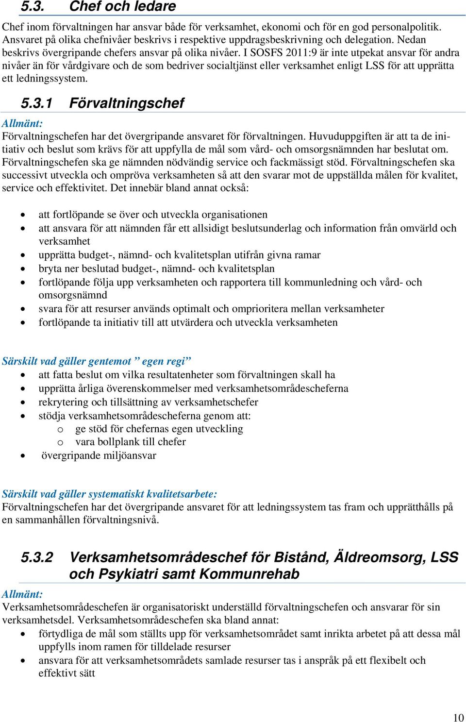 I SOSFS 2011:9 är inte utpekat ansvar för andra nivåer än för vårdgivare och de som bedriver socialtjänst eller verksamhet enligt LSS för att upprätta ett ledningssystem. 5.3.