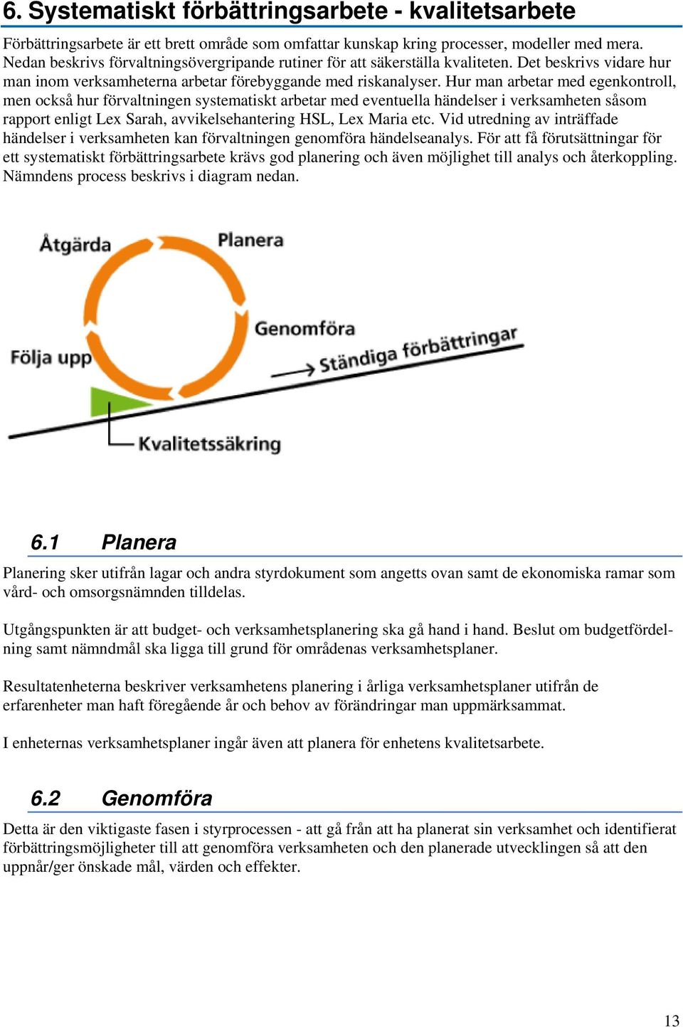 Hur man arbetar med egenkontroll, men också hur förvaltningen systematiskt arbetar med eventuella händelser i verksamheten såsom rapport enligt Lex Sarah, avvikelsehantering HSL, Lex Maria etc.