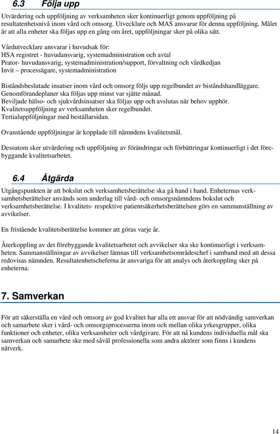 Vårdutvecklare ansvarar i huvudsak för: HSA registret - huvudansvarig, systemadministration och avtal Prator- huvudansvarig, systemadministration/support, förvaltning och vårdkedjan Invit