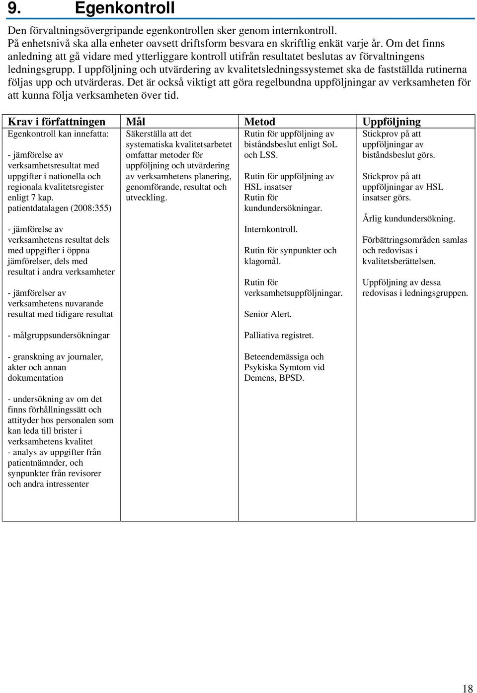 I uppföljning och utvärdering av kvalitetsledningssystemet ska de fastställda rutinerna följas upp och utvärderas.