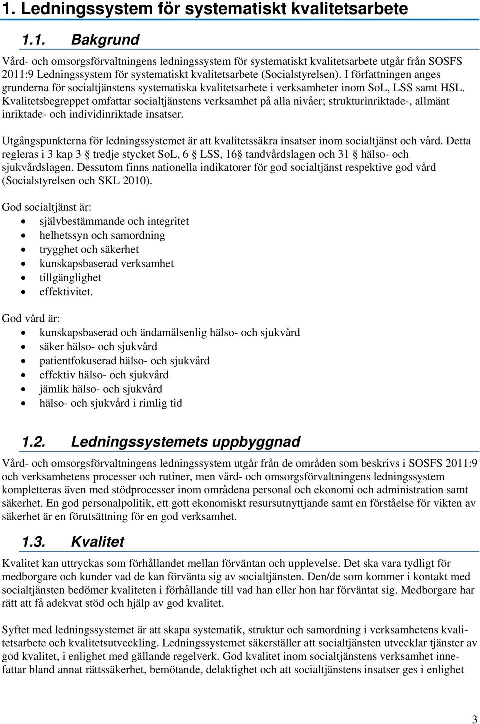 Kvalitetsbegreppet omfattar socialtjänstens verksamhet på alla nivåer; strukturinriktade-, allmänt inriktade- och individinriktade insatser.