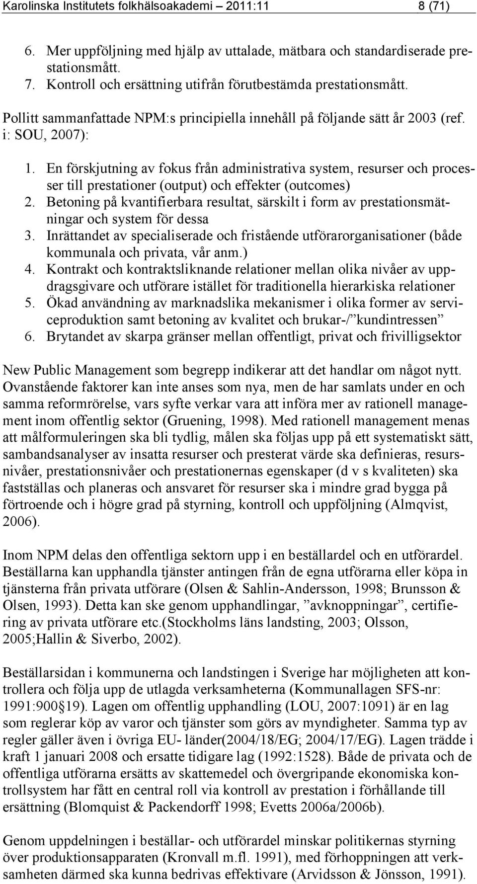 En förskjutning av fokus från administrativa system, resurser och processer till prestationer (output) och effekter (outcomes) 2.