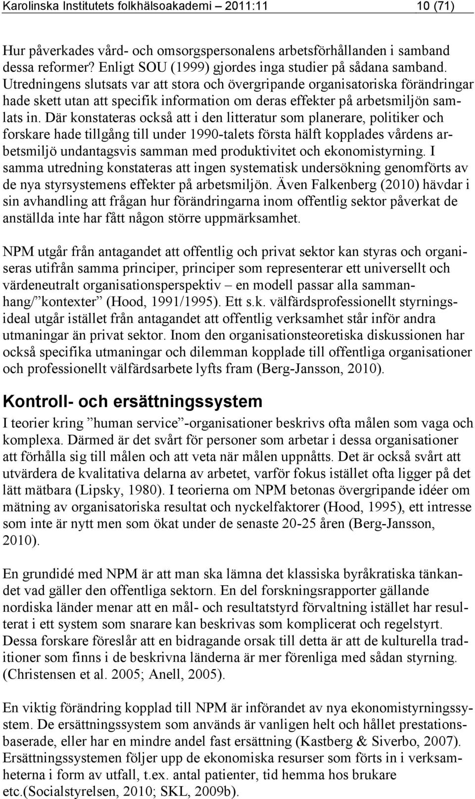 Utredningens slutsats var att stora och övergripande organisatoriska förändringar hade skett utan att specifik information om deras effekter på arbetsmiljön samlats in.