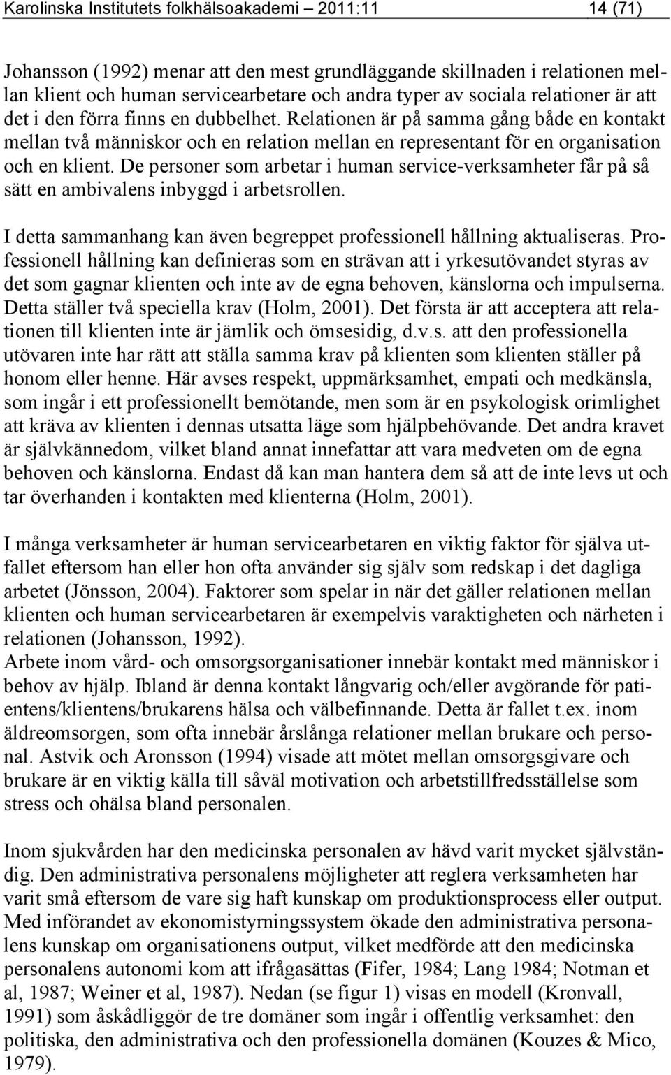 De personer som arbetar i human service-verksamheter får på så sätt en ambivalens inbyggd i arbetsrollen. I detta sammanhang kan även begreppet professionell hållning aktualiseras.