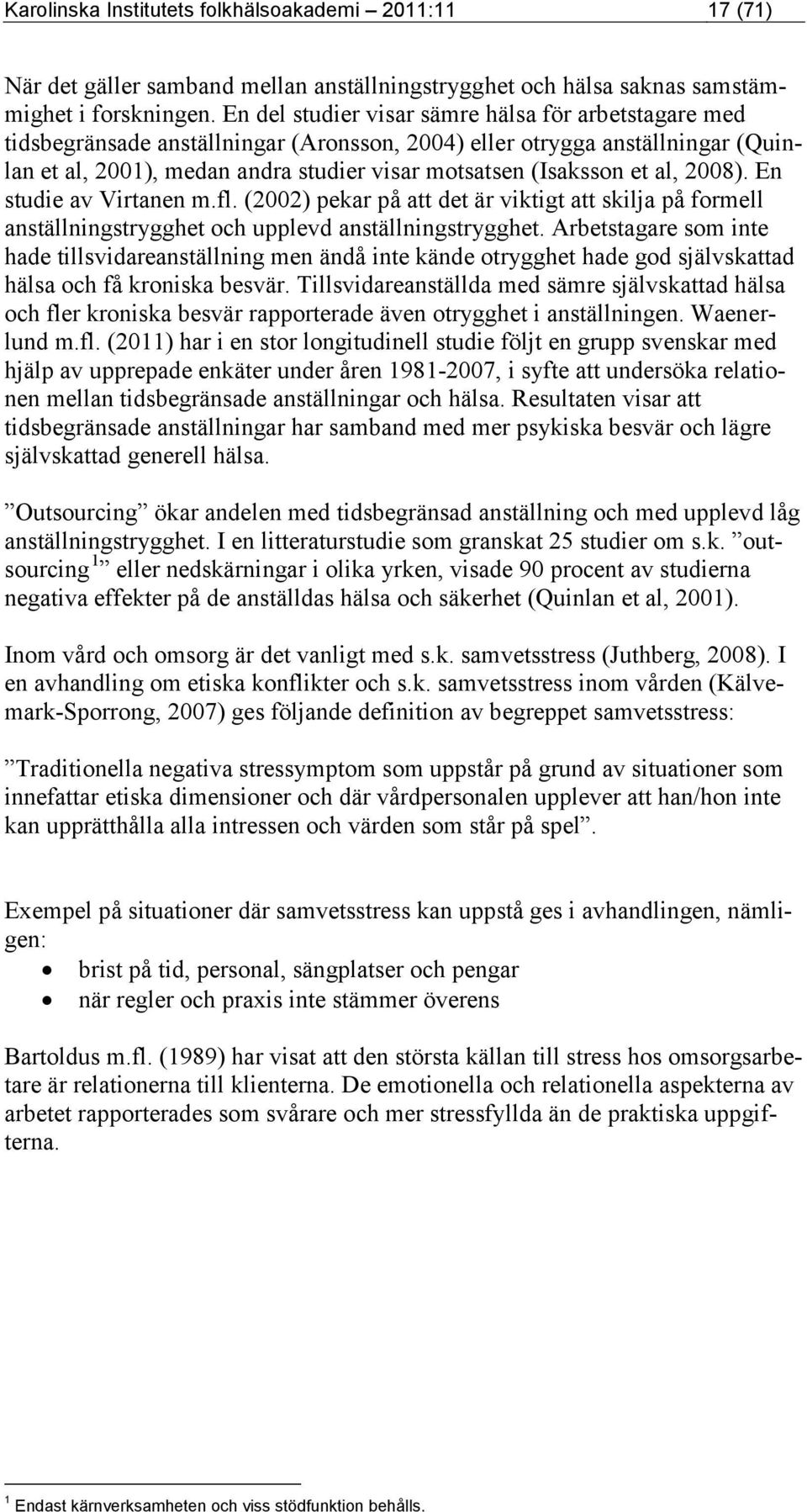 al, 2008). En studie av Virtanen m.fl. (2002) pekar på att det är viktigt att skilja på formell anställningstrygghet och upplevd anställningstrygghet.