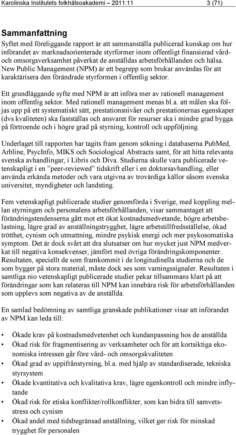 New Public Management (NPM) är ett begrepp som brukar användas för att karaktärisera den förändrade styrformen i offentlig sektor.