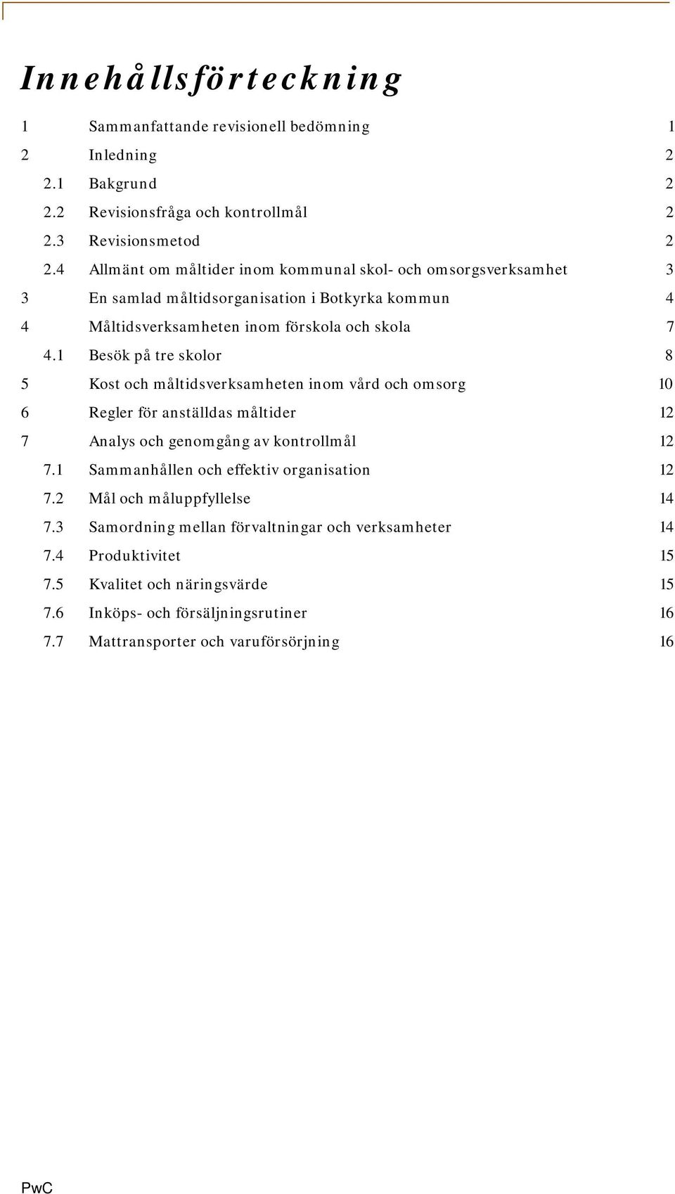 1 Besök på tre skolor 8 5 Kost och måltidsverksamheten inom vård och omsorg 10 6 Regler för anställdas måltider 12 7 Analys och genomgång av kontrollmål 12 7.